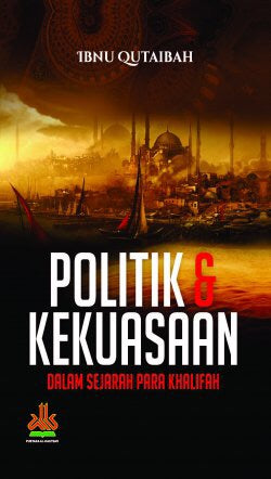 Politik & Kekuasaan Dalam Sejarah Para Khalifah